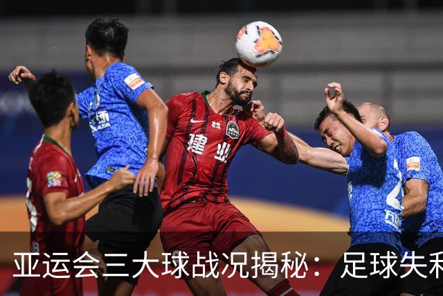 亚运会三大球战况揭秘：足球失利、排球辉煌、篮球翻车！
